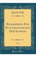 Biographien Zur Kulturgeschichte Der Schweiz, Vol. 3 (Classic Reprint)