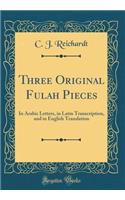 Three Original Fulah Pieces: In Arabic Letters, in Latin Transcription, and in English Translation (Classic Reprint)
