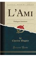 L'Ami: Dialogues Intérieurs (Classic Reprint)