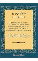 LXXVIII Catalog of the Collection of United States and Pioneer Gold and Silver Coins, Property of Mr. Alex J. Rosborough, Oakland, California: Including Round and Octagonal Fifty-Dollar Gold Pieces, Other Rare California Gold Coins, the Miners' Ban