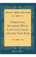 Christmas Sunshine With Love and Light for the New Year (Classic Reprint)