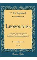 Leopoldina, Vol. 23: Amtliches Organ der Kaiserlichen Leopoldino-Carolinischen Deutschen Akademie der Naturforscher; Jahrgang 1887 (Classic Reprint)