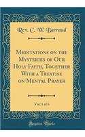 Meditations on the Mysteries of Our Holy Faith, Together with a Treatise on Mental Prayer, Vol. 1 of 6 (Classic Reprint)