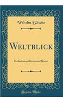 Weltblick: Gedanken zu Natur und Kunst (Classic Reprint)