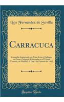 Carracuca: Comedia Asainetada, en Tres Actos y Epílogo, en Prosa, Original; Estrenada en el Teatro Victoria, de Madrid, el Día 3 de Febrero de 1932 (Classic Reprint)