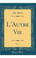 L'Autre Vie, Vol. 1 (Classic Reprint)