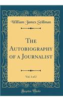 The Autobiography of a Journalist, Vol. 1 of 2 (Classic Reprint)