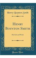 Henry Boynton Smith: His Life and Work (Classic Reprint)