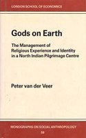 Gods on Earth: The Management of Religious Experience and Identity in a North Indian Pilgrimage Centre (LSE Monographs on Social Anthropology)