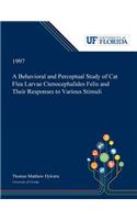 A Behavioral and Perceptual Study of Cat Flea Larvae Ctenocephalides Felis and Their Responses to Various Stimuli