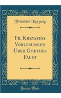 Fr. Kreyssigs Vorlesungen Ã?ber Goethes Faust (Classic Reprint)