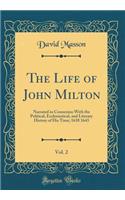 The Life of John Milton, Vol. 2: Narrated in Connexion with the Political, Ecclesiastical, and Literary History of His Time; 1638 1643 (Classic Reprint)