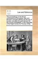 The Proceedings on the King's Commissions of the Peace, Oyer and Terminer, and Gaol Delivery for the City of London, and Also the Gaol Delivery for the County of Middlesex, in the Mayoralty of the Right Honble Sir Thomas Chitty