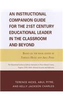 Instructional Companion Guide for the 21st Century Educational Leader in the Classroom and Beyond