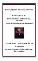 Political Poetry Previously Performed at the Poor Poet's Pub Primarily Picking on Professional Politicians and Other Hard-Core Unemployables