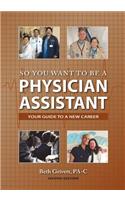 So You Want to Be a Physician Assistant - Second Edition