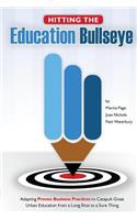 Hitting the Education Bullseye: Adapting Proven Business Practices to Catapult Great Urban Education from a Long Shot to a Sure Thing