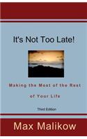 It's Not Too Late! Making the Most of the Rest of Your Life (Third Edition)