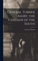 General Turner Ashby, the Centaur of the South
