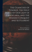 Guanches of Tenerife, the Holy Image of Our Lady of Candelaria, and the Spanish Conquest and Settlement