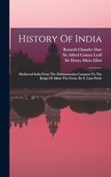 History Of India: Mediaeval India From The Mohammedan Conquest To The Reign Of Akbar The Great, By S. Lane-poole