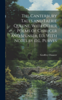 Canterbury Tales and Faerie Queene, With Other Poems of Chaucer and Spenser, Ed. With Notes by D.L. Purves