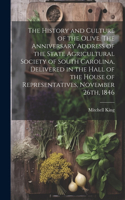 History and Culture of the Olive. The Anniversary Address of the State Agricultural Society of South Carolina, Delivered in the Hall of the House of Representatives, November 26th, 1846