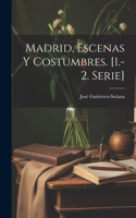 Madrid, Escenas Y Costumbres. [1.-2. Serie]