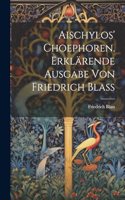 Aischylos' Choephoren. Erklärende Ausgabe von Friedrich Blass