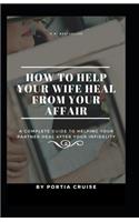 How to Help Your Wife Heal From Your Affair