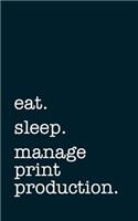 eat. sleep. manage print production. - Lined Notebook