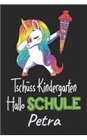 Tschüss Kindergarten - Hallo Schule - Petra: Individuelles personalisiertes Mädchen Namen blanko Regenbogen Dabbing Einhorn Notizbuch. Liniert leere Seiten. Lustiges Einschulungs Geschenk Mädch