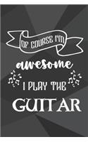 Of Course I'm Awesome I Play The Guitar