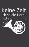 Keine Zeit Ich spiele Horn: Liniertes DinA 5 Notizbuch für Musikerinnen und Musiker Musik Notizheft