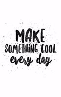 Make Something Cool Every Day: Inspirational & Motivational Novelty Notebook - Lined 120 Pages 6x9 Journal