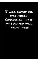 I Will Throw You Into Prison' Correction &#65533; It Is My Body You Will Throw There: A soft cover blank lined journal to jot down ideas, memories, goals, and anything else that comes to mind.