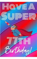 Have A Super 77th Birthday: Funny 77th Birthday Gift Journal / Notebook / Diary Quote (6 x 9 - 110 Blank Lined Pages)