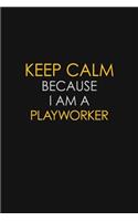 Keep Calm Because I Am A Playworker: Motivational: 6X9 unlined 129 pages Notebook writing journal