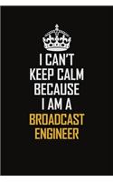 I Can't Keep Calm Because I Am A Broadcast Engineer
