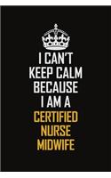 I Can't Keep Calm Because I Am A Certified Nurse midwife
