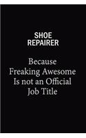 Shoe Repairer Because Freaking Awesome Is Not An Official Job Title