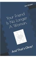 Your Friend Is No Longer A Woman, And That's Okay!