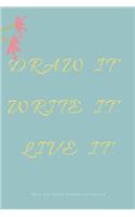 Draw it. Write it. Live it. Draw and Write Journal for Adults