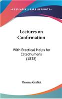 Lectures On Confirmation: With Practical Helps For Catechumens (1838)
