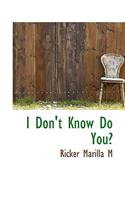 I Don't Know Do You