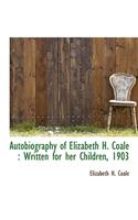 Autobiography of Elizabeth H. Coale: Written for Her Children, 1903