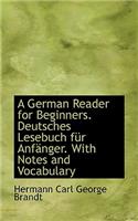 A German Reader for Beginners. Deutsches Lesebuch F R Anf Nger. with Notes and Vocabulary