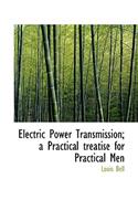 Electric Power Transmission; A Practical Treatise for Practical Men