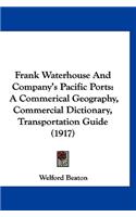 Frank Waterhouse And Company's Pacific Ports: A Commerical Geography, Commercial Dictionary, Transportation Guide (1917)