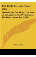 Bible By Coverdale, 1535: Remarks On The Titles, The Year Of Publication, The Preliminary, The Watermarks, Etc. (1867)